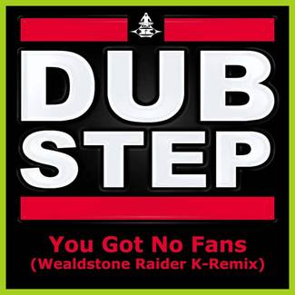 You Got No Fans (Wealdstone Raider Dubstep K-Remix) – Single Release – OUT NOW ON ITUNES
